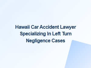 Hawaii Car Accident Lawyer for Left Turn Negligence Cases