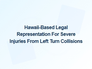 Hawaii Lawyers Specializing in Left Turn Collision Injuries