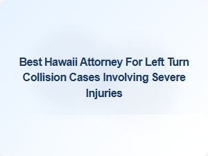Top Hawaii Attorney for Severe Left Turn Collision Claims