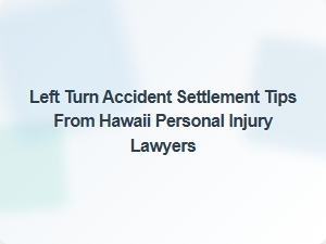 Left Turn Accident Settlement Tips From Hawaii Personal Injury Lawyers
