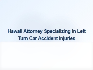 Hawaii Attorney Fighting for Left Turn Accident Victims' Rights