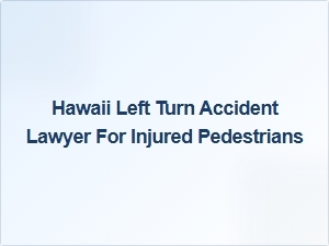 Hawaii Pedestrian Accident Lawyer: Protect Your Rights After a Left Turn Crash