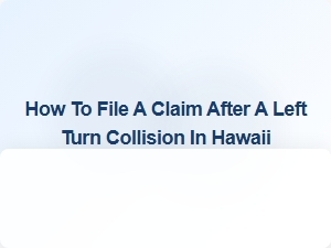 How to File a Claim After a Left Turn Collision in Hawaii