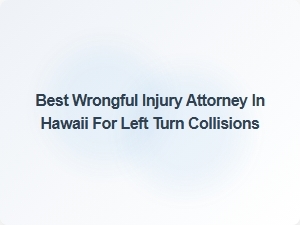 Top Wrongful Injury Attorney in Hawaii for Left Turn Collisions