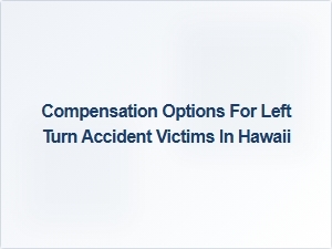 Compensation Options for Left Turn Accident Victims in Hawaii