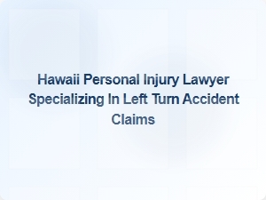 Hawaii Personal Injury Lawyer for Left Turn Accident Claims